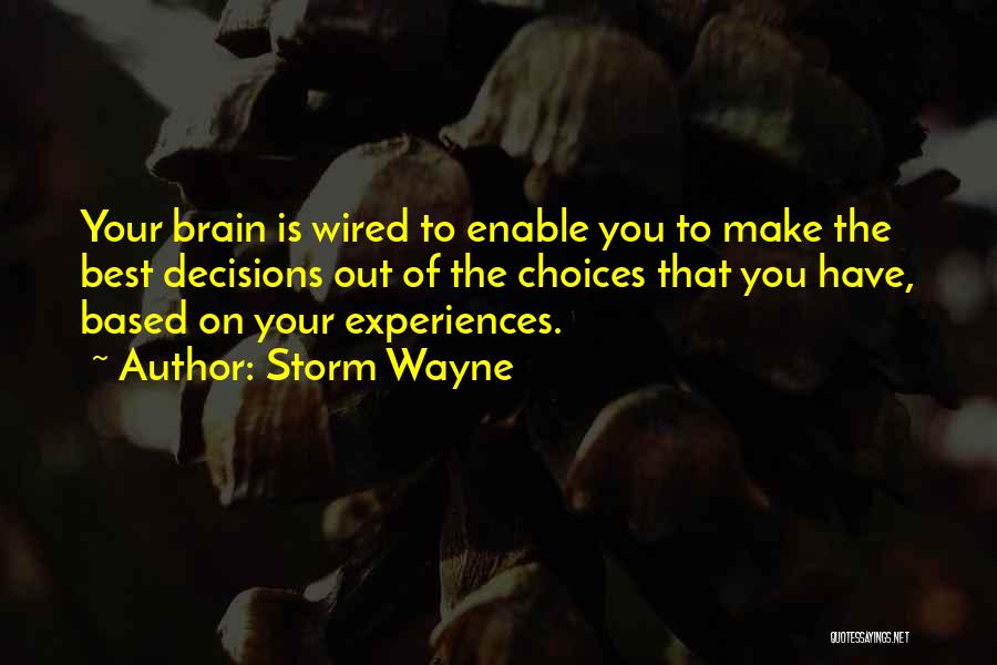 Storm Wayne Quotes: Your Brain Is Wired To Enable You To Make The Best Decisions Out Of The Choices That You Have, Based