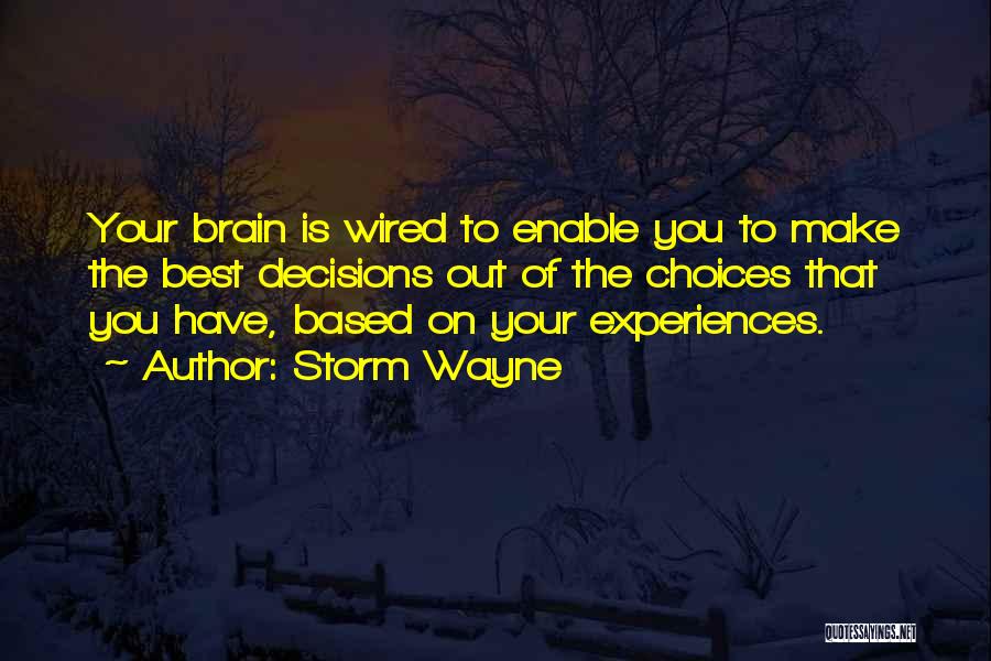 Storm Wayne Quotes: Your Brain Is Wired To Enable You To Make The Best Decisions Out Of The Choices That You Have, Based