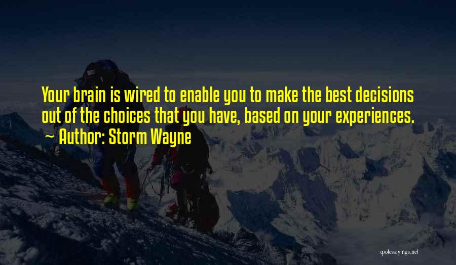 Storm Wayne Quotes: Your Brain Is Wired To Enable You To Make The Best Decisions Out Of The Choices That You Have, Based