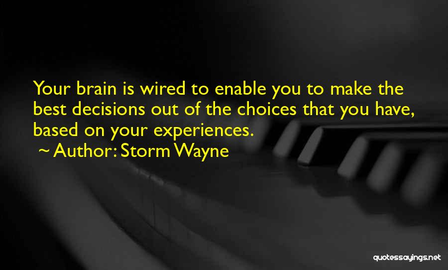 Storm Wayne Quotes: Your Brain Is Wired To Enable You To Make The Best Decisions Out Of The Choices That You Have, Based