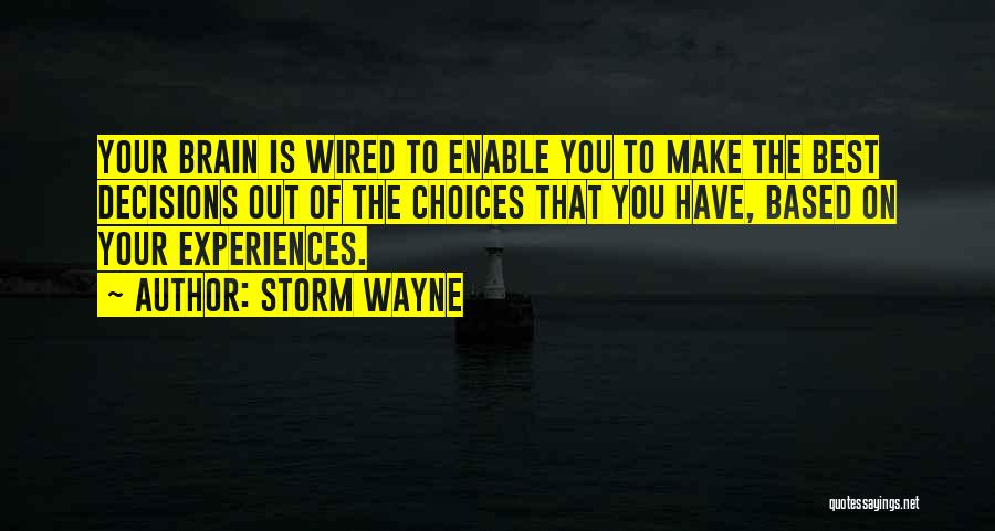 Storm Wayne Quotes: Your Brain Is Wired To Enable You To Make The Best Decisions Out Of The Choices That You Have, Based