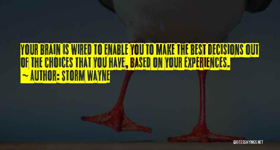 Storm Wayne Quotes: Your Brain Is Wired To Enable You To Make The Best Decisions Out Of The Choices That You Have, Based