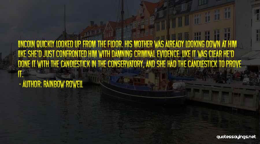Rainbow Rowell Quotes: Lincoln Quickly Looked Up From The Floor. His Mother Was Already Looking Down At Him Like She'd Just Confronted Him