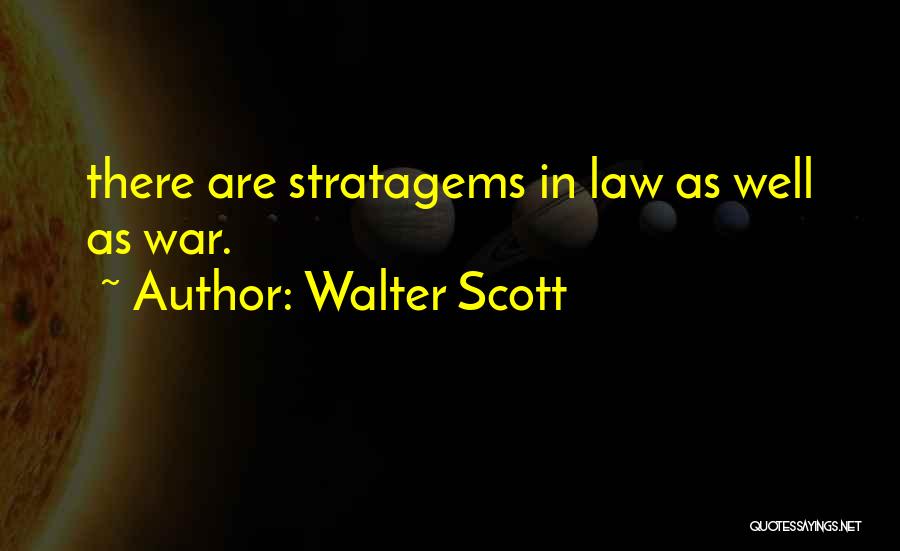 Walter Scott Quotes: There Are Stratagems In Law As Well As War.