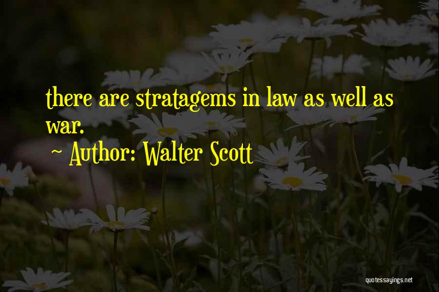 Walter Scott Quotes: There Are Stratagems In Law As Well As War.