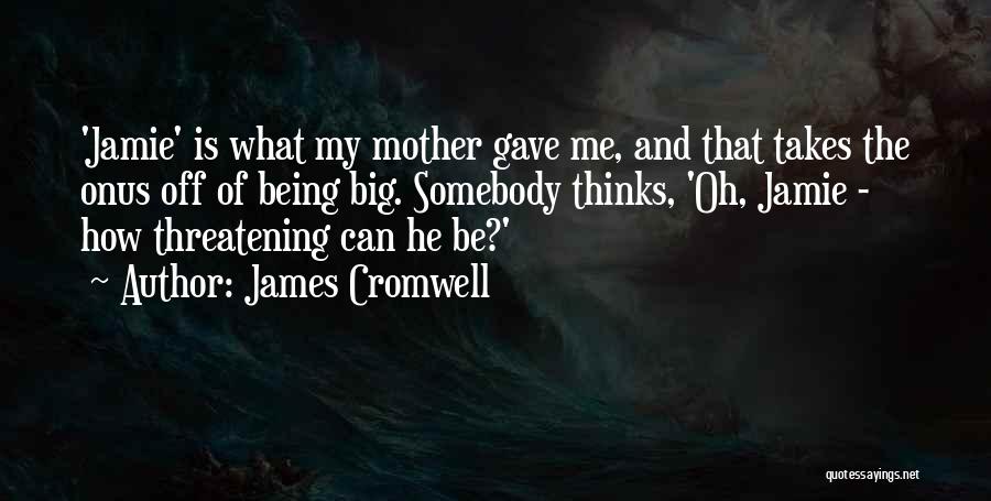 James Cromwell Quotes: 'jamie' Is What My Mother Gave Me, And That Takes The Onus Off Of Being Big. Somebody Thinks, 'oh, Jamie