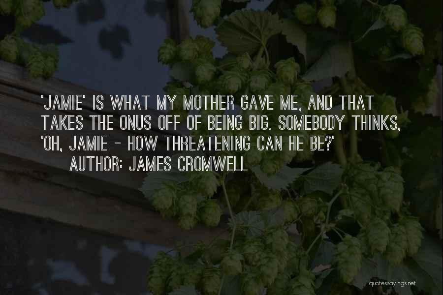 James Cromwell Quotes: 'jamie' Is What My Mother Gave Me, And That Takes The Onus Off Of Being Big. Somebody Thinks, 'oh, Jamie