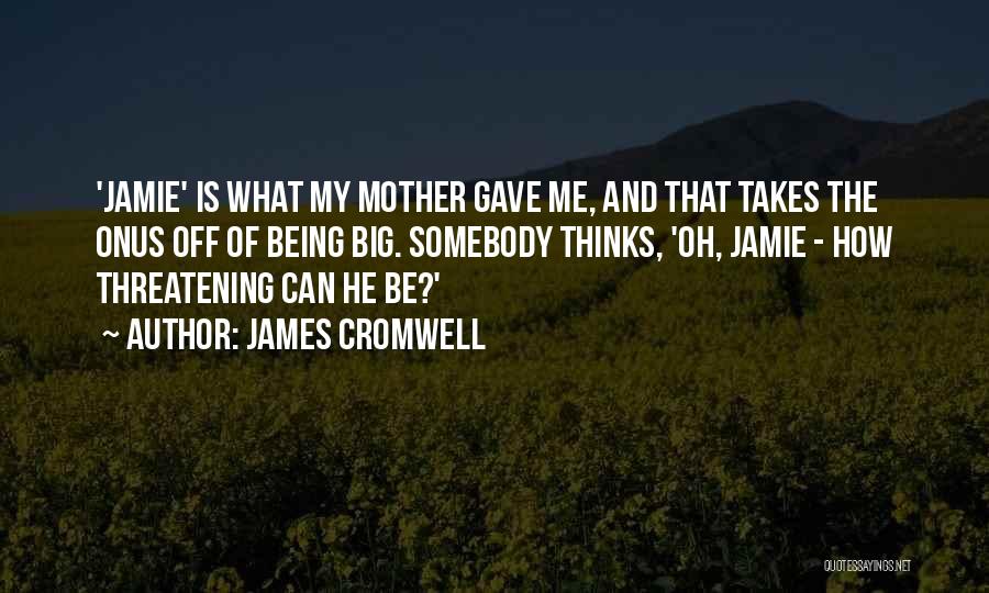 James Cromwell Quotes: 'jamie' Is What My Mother Gave Me, And That Takes The Onus Off Of Being Big. Somebody Thinks, 'oh, Jamie