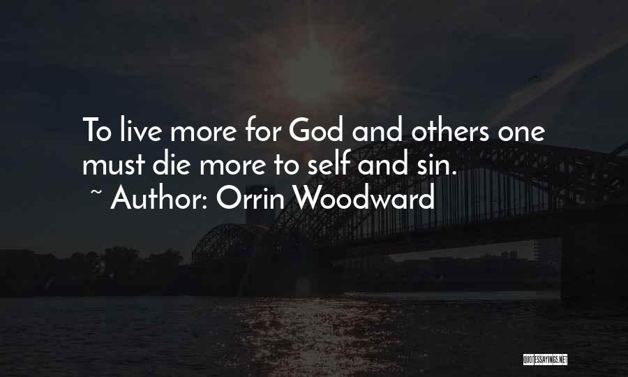 Orrin Woodward Quotes: To Live More For God And Others One Must Die More To Self And Sin.