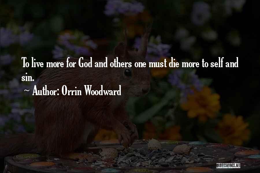 Orrin Woodward Quotes: To Live More For God And Others One Must Die More To Self And Sin.