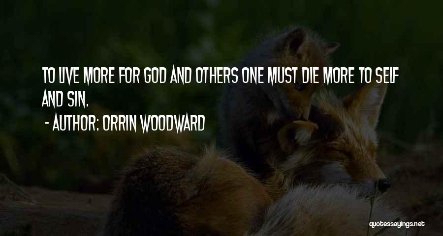 Orrin Woodward Quotes: To Live More For God And Others One Must Die More To Self And Sin.