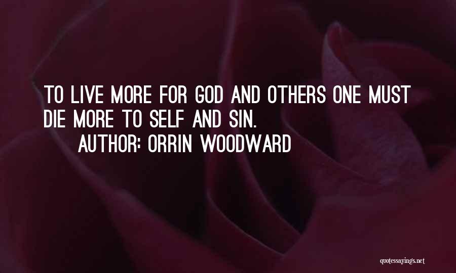 Orrin Woodward Quotes: To Live More For God And Others One Must Die More To Self And Sin.