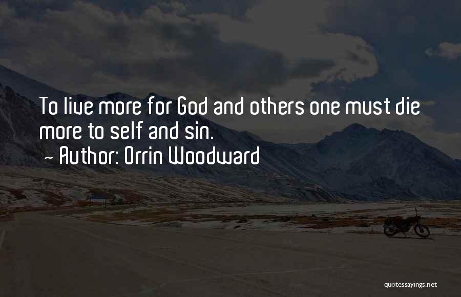 Orrin Woodward Quotes: To Live More For God And Others One Must Die More To Self And Sin.