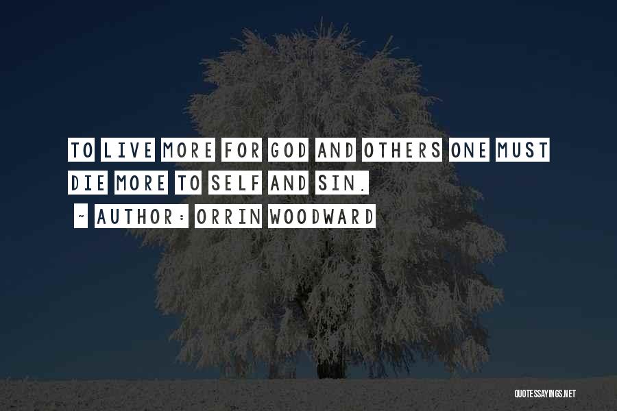 Orrin Woodward Quotes: To Live More For God And Others One Must Die More To Self And Sin.