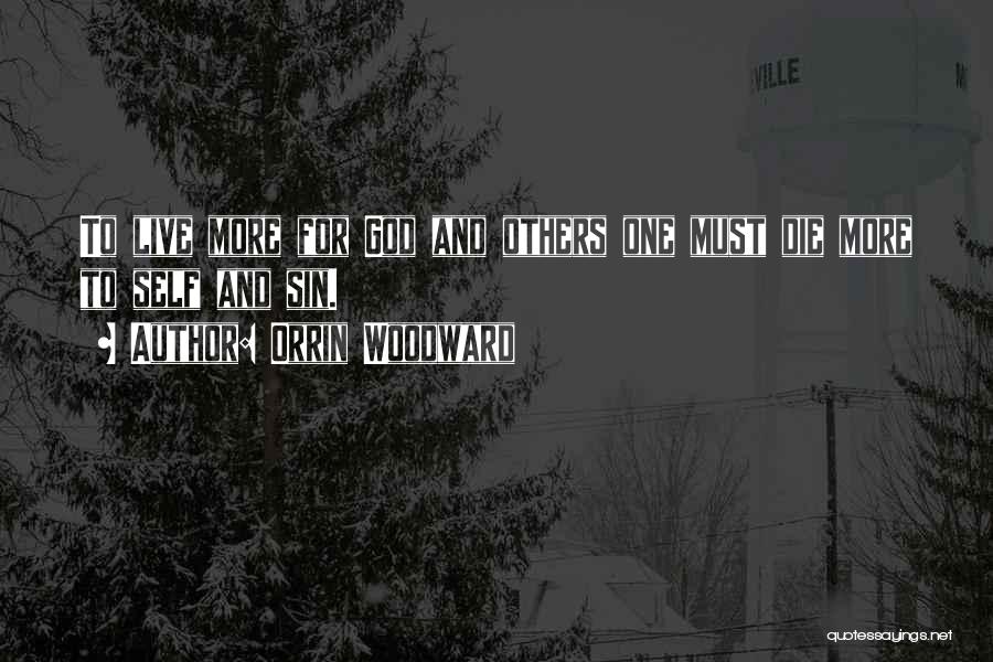 Orrin Woodward Quotes: To Live More For God And Others One Must Die More To Self And Sin.