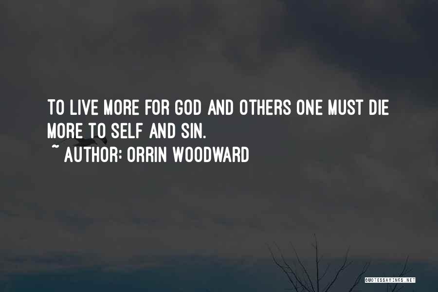 Orrin Woodward Quotes: To Live More For God And Others One Must Die More To Self And Sin.