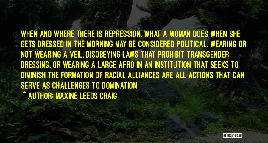 Maxine Leeds Craig Quotes: When And Where There Is Repression, What A Woman Does When She Gets Dressed In The Morning May Be Considered
