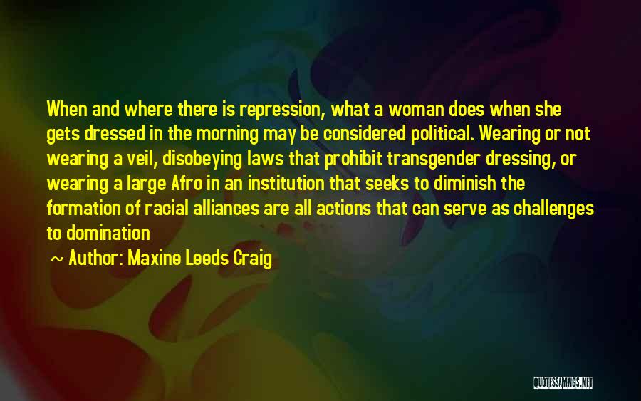 Maxine Leeds Craig Quotes: When And Where There Is Repression, What A Woman Does When She Gets Dressed In The Morning May Be Considered