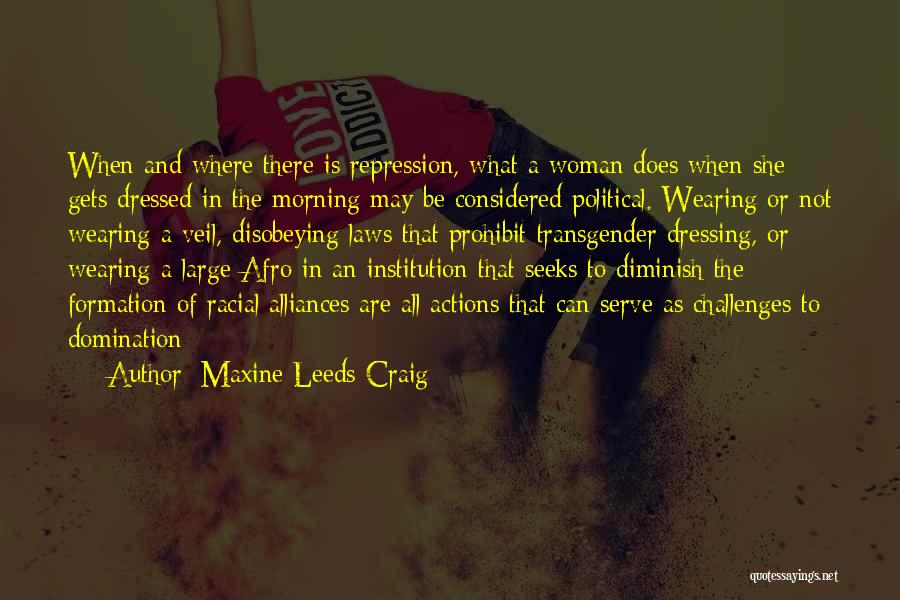 Maxine Leeds Craig Quotes: When And Where There Is Repression, What A Woman Does When She Gets Dressed In The Morning May Be Considered