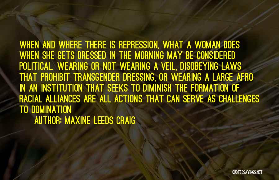 Maxine Leeds Craig Quotes: When And Where There Is Repression, What A Woman Does When She Gets Dressed In The Morning May Be Considered