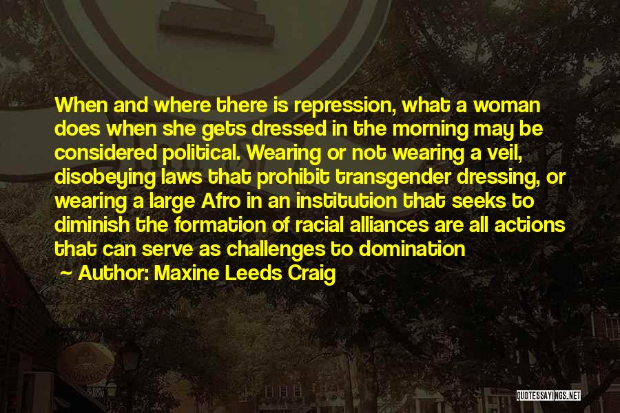 Maxine Leeds Craig Quotes: When And Where There Is Repression, What A Woman Does When She Gets Dressed In The Morning May Be Considered