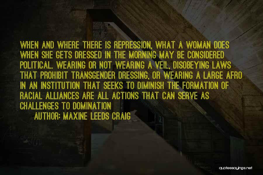 Maxine Leeds Craig Quotes: When And Where There Is Repression, What A Woman Does When She Gets Dressed In The Morning May Be Considered