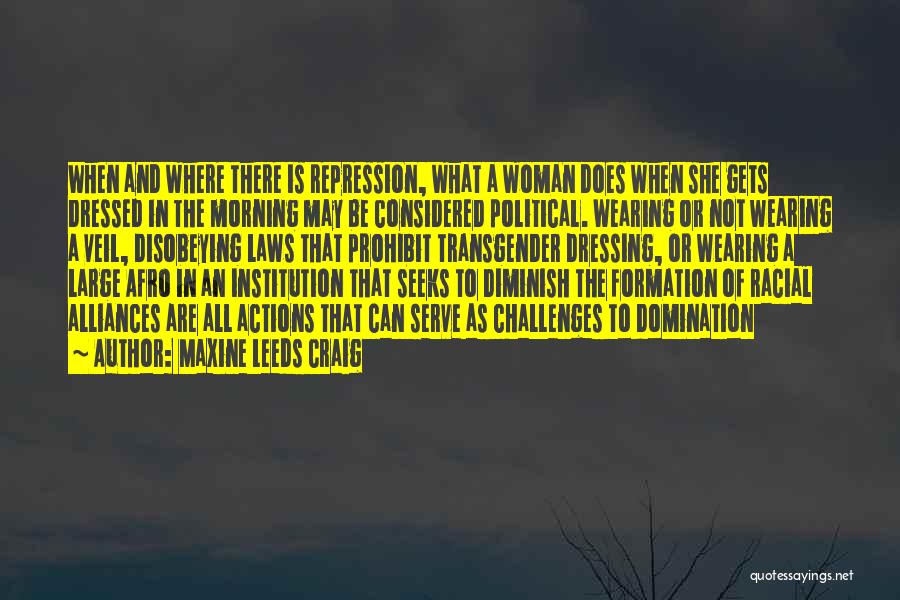 Maxine Leeds Craig Quotes: When And Where There Is Repression, What A Woman Does When She Gets Dressed In The Morning May Be Considered