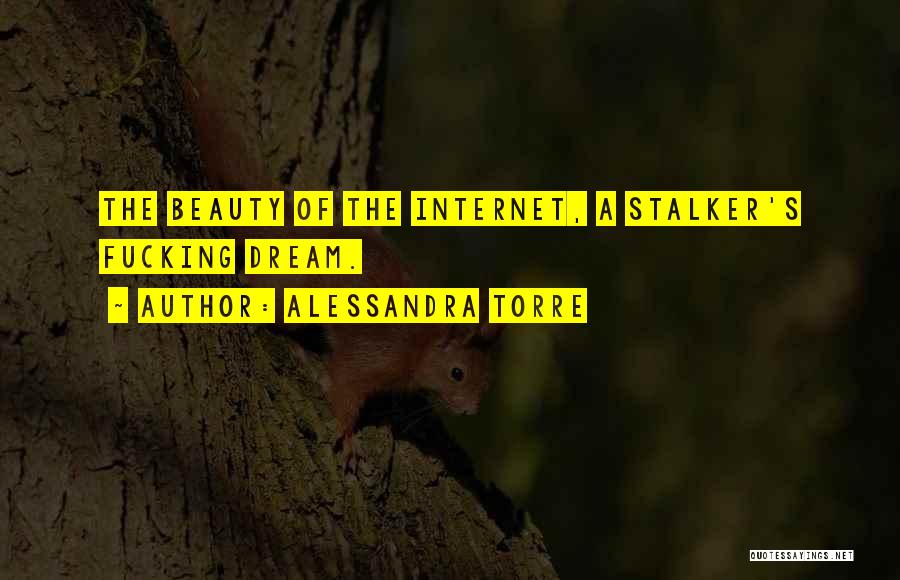 Alessandra Torre Quotes: The Beauty Of The Internet, A Stalker's Fucking Dream.