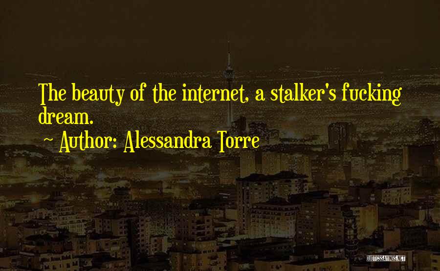 Alessandra Torre Quotes: The Beauty Of The Internet, A Stalker's Fucking Dream.