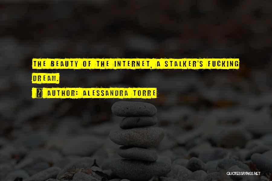 Alessandra Torre Quotes: The Beauty Of The Internet, A Stalker's Fucking Dream.