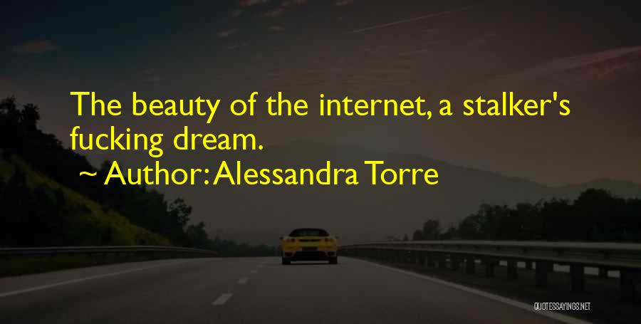 Alessandra Torre Quotes: The Beauty Of The Internet, A Stalker's Fucking Dream.