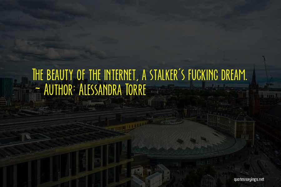 Alessandra Torre Quotes: The Beauty Of The Internet, A Stalker's Fucking Dream.