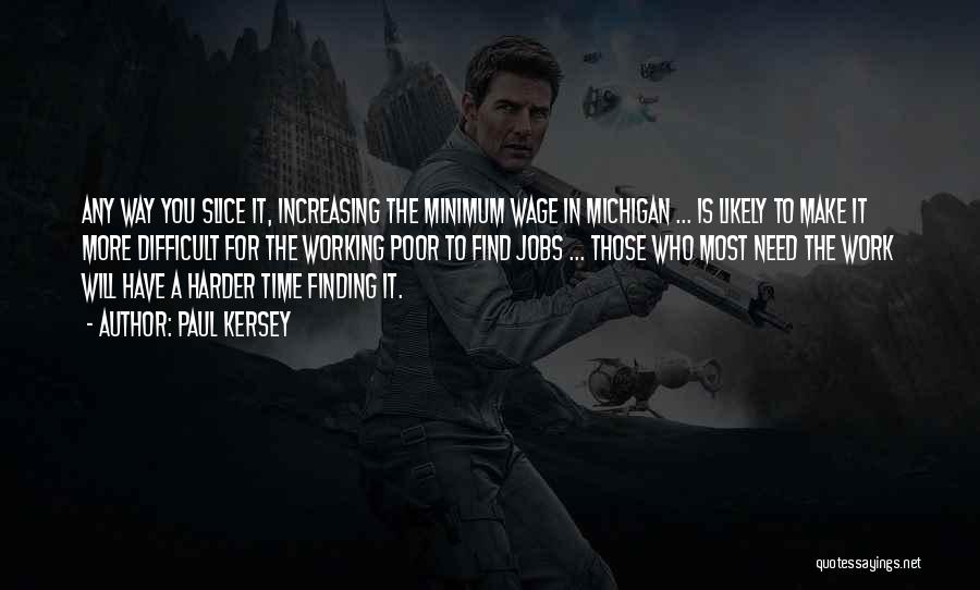 Paul Kersey Quotes: Any Way You Slice It, Increasing The Minimum Wage In Michigan ... Is Likely To Make It More Difficult For