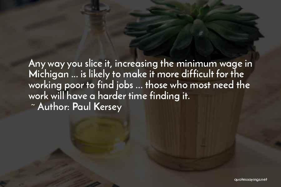 Paul Kersey Quotes: Any Way You Slice It, Increasing The Minimum Wage In Michigan ... Is Likely To Make It More Difficult For