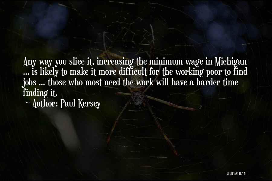 Paul Kersey Quotes: Any Way You Slice It, Increasing The Minimum Wage In Michigan ... Is Likely To Make It More Difficult For