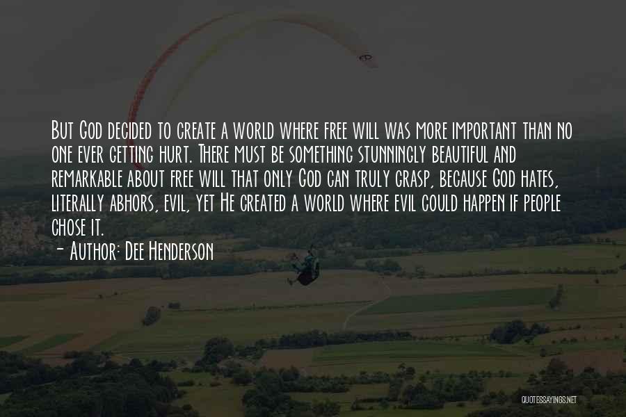 Dee Henderson Quotes: But God Decided To Create A World Where Free Will Was More Important Than No One Ever Getting Hurt. There