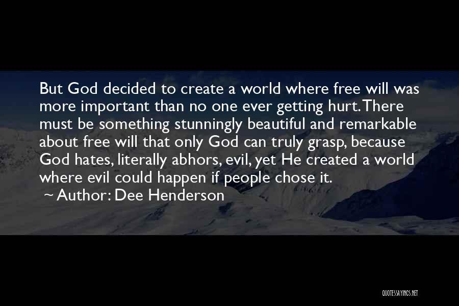 Dee Henderson Quotes: But God Decided To Create A World Where Free Will Was More Important Than No One Ever Getting Hurt. There