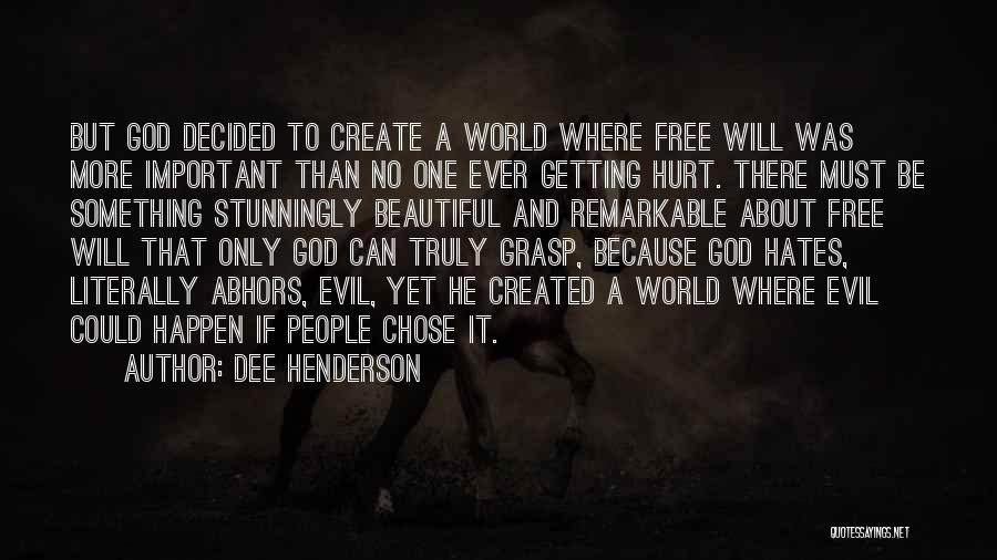 Dee Henderson Quotes: But God Decided To Create A World Where Free Will Was More Important Than No One Ever Getting Hurt. There