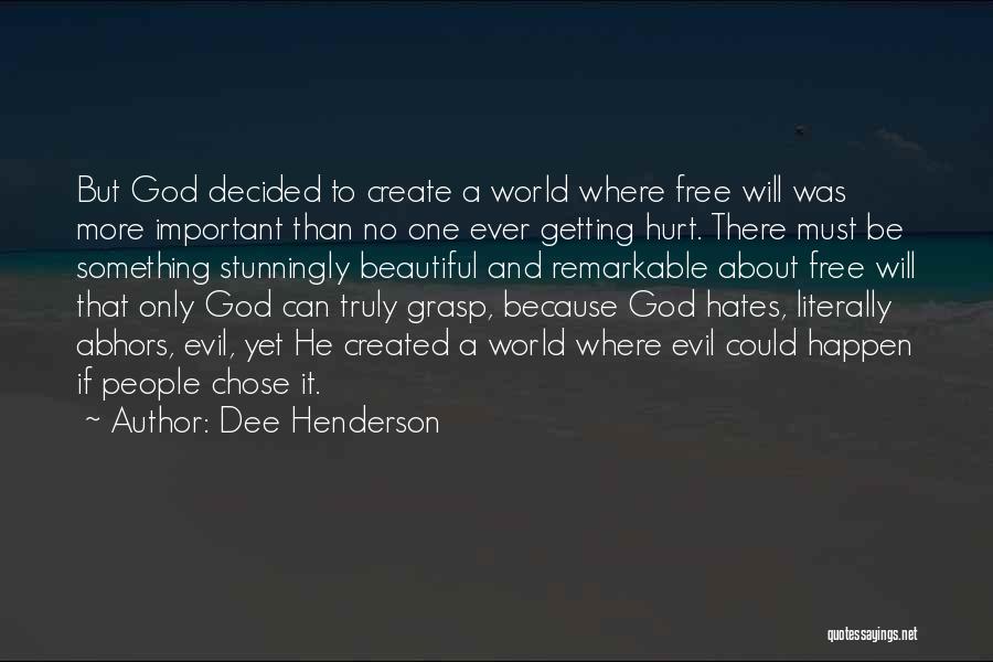 Dee Henderson Quotes: But God Decided To Create A World Where Free Will Was More Important Than No One Ever Getting Hurt. There