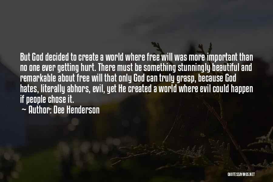 Dee Henderson Quotes: But God Decided To Create A World Where Free Will Was More Important Than No One Ever Getting Hurt. There