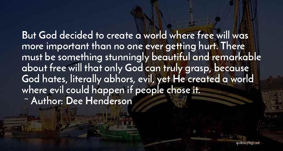 Dee Henderson Quotes: But God Decided To Create A World Where Free Will Was More Important Than No One Ever Getting Hurt. There