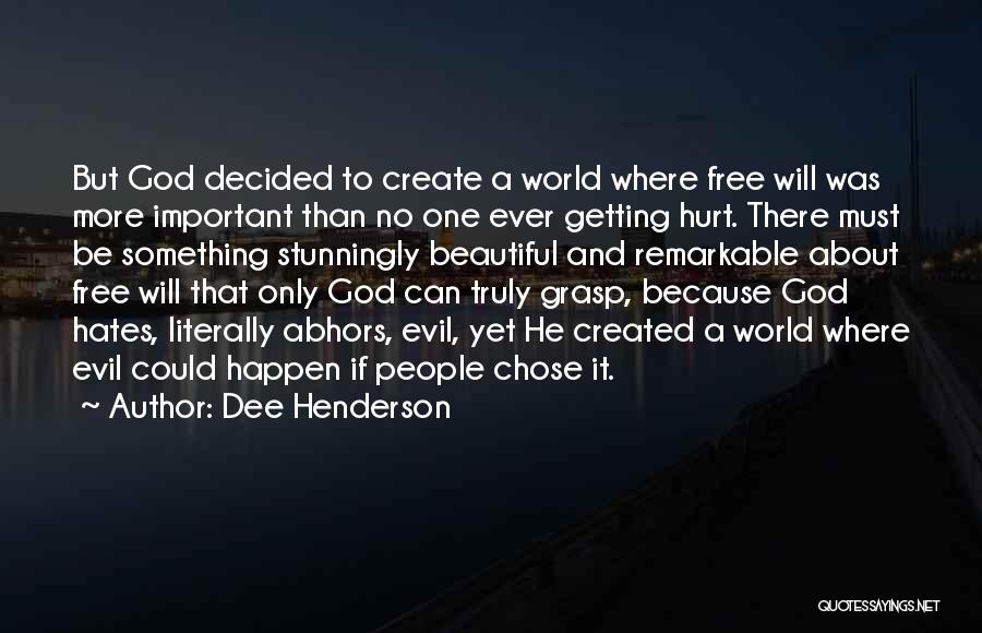 Dee Henderson Quotes: But God Decided To Create A World Where Free Will Was More Important Than No One Ever Getting Hurt. There