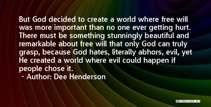 Dee Henderson Quotes: But God Decided To Create A World Where Free Will Was More Important Than No One Ever Getting Hurt. There