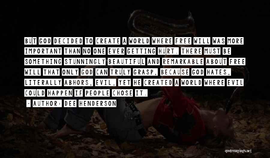 Dee Henderson Quotes: But God Decided To Create A World Where Free Will Was More Important Than No One Ever Getting Hurt. There