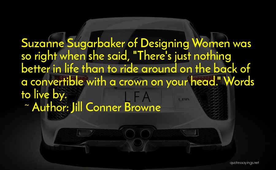 Jill Conner Browne Quotes: Suzanne Sugarbaker Of Designing Women Was So Right When She Said, There's Just Nothing Better In Life Than To Ride