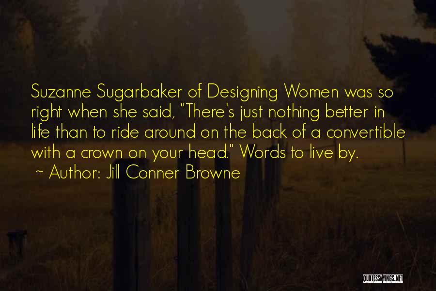 Jill Conner Browne Quotes: Suzanne Sugarbaker Of Designing Women Was So Right When She Said, There's Just Nothing Better In Life Than To Ride