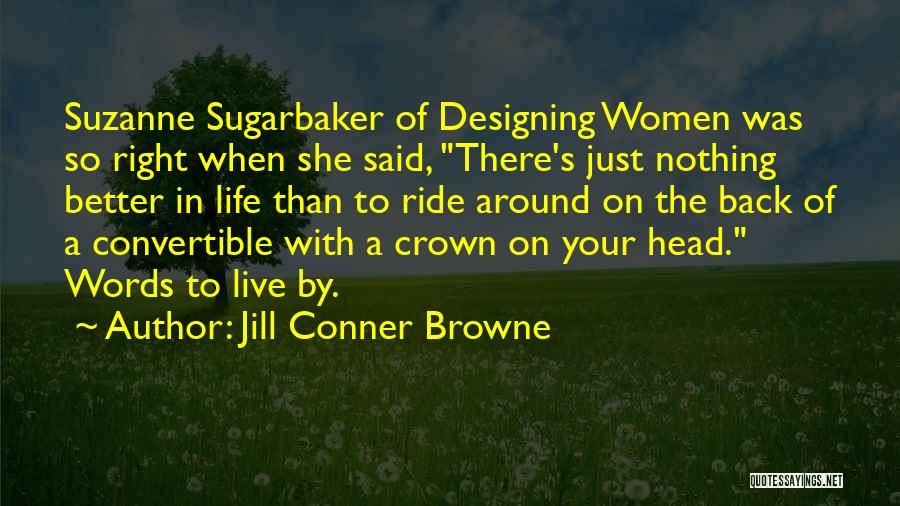 Jill Conner Browne Quotes: Suzanne Sugarbaker Of Designing Women Was So Right When She Said, There's Just Nothing Better In Life Than To Ride
