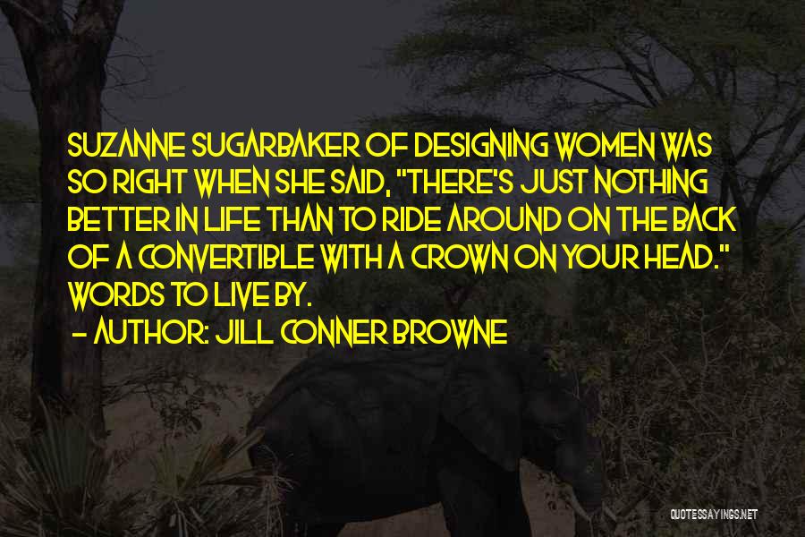 Jill Conner Browne Quotes: Suzanne Sugarbaker Of Designing Women Was So Right When She Said, There's Just Nothing Better In Life Than To Ride