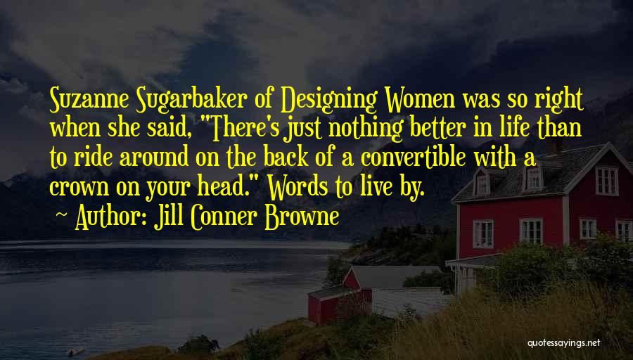 Jill Conner Browne Quotes: Suzanne Sugarbaker Of Designing Women Was So Right When She Said, There's Just Nothing Better In Life Than To Ride