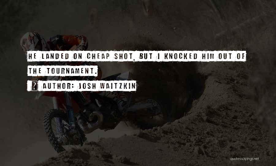 Josh Waitzkin Quotes: He Landed On Cheap Shot, But I Knocked Him Out Of The Tournament.